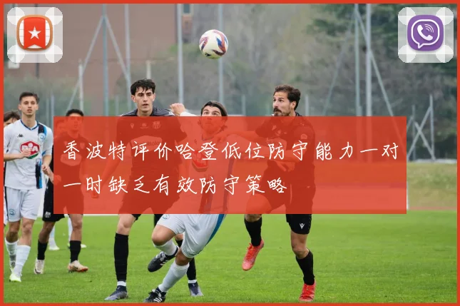 香波特评价哈登低位防守能力一对一时缺乏有效防守策略